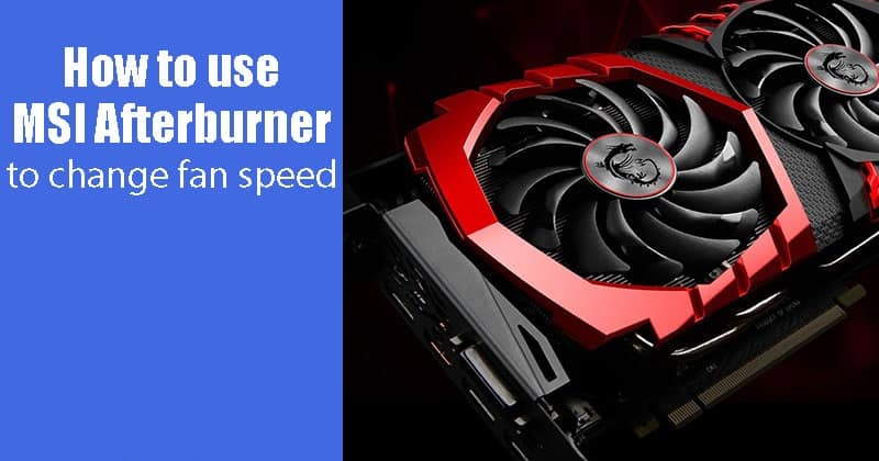 How to Use MSI Afterburner – Detailed Guide